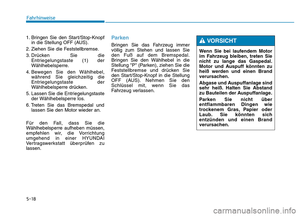 Hyundai Genesis 2015 Betriebsanleitung (in German) 5-18
Fahrhinweise
1. Bringen Sie den Start/Stop-Knopf
in die Stellung OFF (AUS).
2. Ziehen Sie die Feststellbremse.
3. Drücken Sie die
Entriegelungstaste (1) der
Wählhebelsperre.
4. Bewegen Sie den Hyundai Genesis 2015 Betriebsanleitung (in German) 5-18
Fahrhinweise
1. Bringen Sie den Start/Stop-Knopf
in die Stellung OFF (AUS).
2. Ziehen Sie die Feststellbremse.
3. Drücken Sie die
Entriegelungstaste (1) der
Wählhebelsperre.
4. Bewegen Sie den