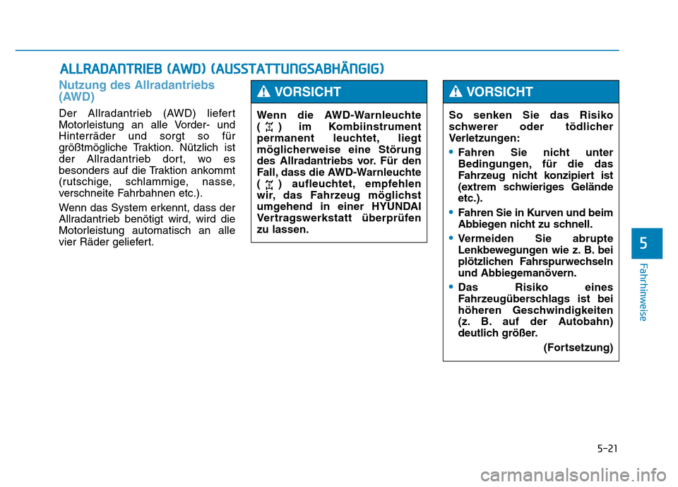 Hyundai Genesis 2015 Betriebsanleitung (in German) 5-21
Fahrhinweise
5
Nutzung des Allradantriebs
(AWD)
Der Allradantrieb (AWD) liefert
Motorleistung an alle Vorder- und
Hinterräder und sorgt so für
größtmögliche Traktion. Nützlich ist
der Allr Hyundai Genesis 2015 Betriebsanleitung (in German) 5-21
Fahrhinweise
5
Nutzung des Allradantriebs
(AWD)
Der Allradantrieb (AWD) liefert
Motorleistung an alle Vorder- und
Hinterräder und sorgt so für
größtmögliche Traktion. Nützlich ist
der Allr