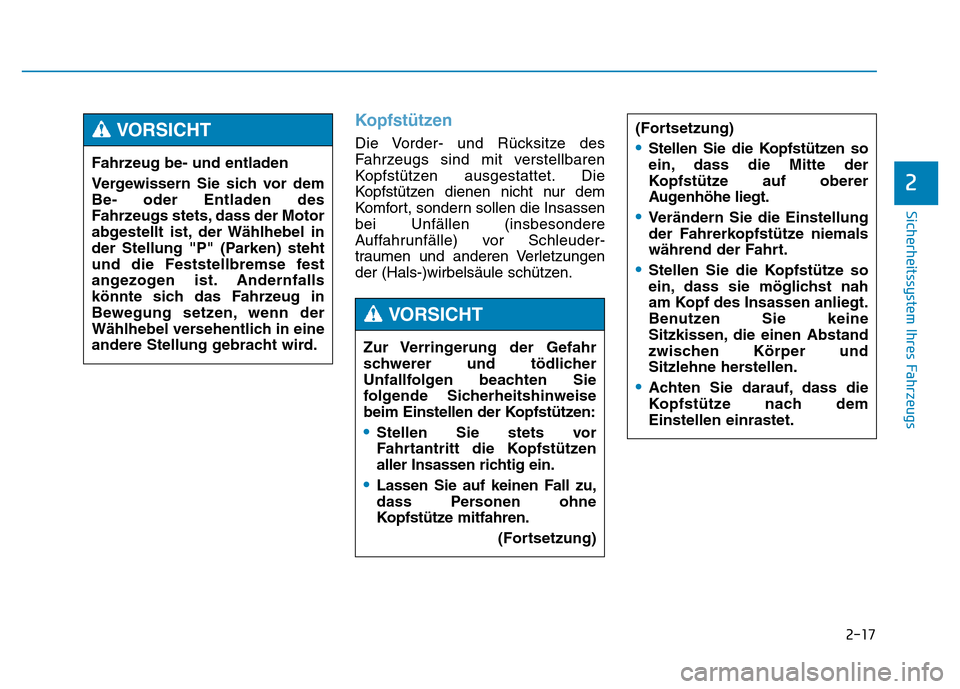 Hyundai Genesis 2015  Betriebsanleitung (in German) 2-17
Sicherheitssystem Ihres Fahrzeugs
2
Kopfstützen
Die Vorder- und Rücksitze des
Fahrzeugs sind mit verstellbaren
Kopfstützen ausgestattet. Die
Kopfstützen dienen nicht nur dem
Komfort, sondern 