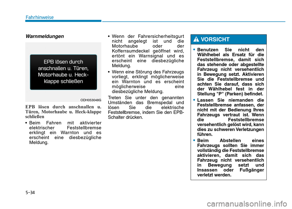 Hyundai Genesis 2015 Betriebsanleitung (in German) 5-34
Fahrhinweise
Warnmeldungen
EPB lösen durch anschnallen u.
Türen, Motorhaube u. Heck-klappe
schließen
• Beim Fahren mit aktivierter
elektrischer Feststellbremse
erklingt ein Warnton und es
e Hyundai Genesis 2015 Betriebsanleitung (in German) 5-34
Fahrhinweise
Warnmeldungen
EPB lösen durch anschnallen u.
Türen, Motorhaube u. Heck-klappe
schließen
• Beim Fahren mit aktivierter
elektrischer Feststellbremse
erklingt ein Warnton und es
e