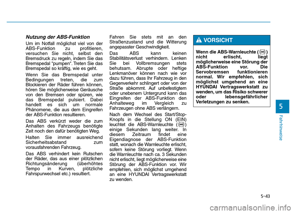 Hyundai Genesis 2015 Betriebsanleitung (in German) 5-43
Fahrhinweise
5
Nutzung der ABS-Funktion
Um im Notfall möglichst viel von der
ABS-Funktion zu profitieren,
versuchen Sie nicht, selbst den
Bremsdruck zu regeln, indem Sie das
Bremspedal "pumpen" Hyundai Genesis 2015 Betriebsanleitung (in German) 5-43
Fahrhinweise
5
Nutzung der ABS-Funktion
Um im Notfall möglichst viel von der
ABS-Funktion zu profitieren,
versuchen Sie nicht, selbst den
Bremsdruck zu regeln, indem Sie das
Bremspedal "pumpen"