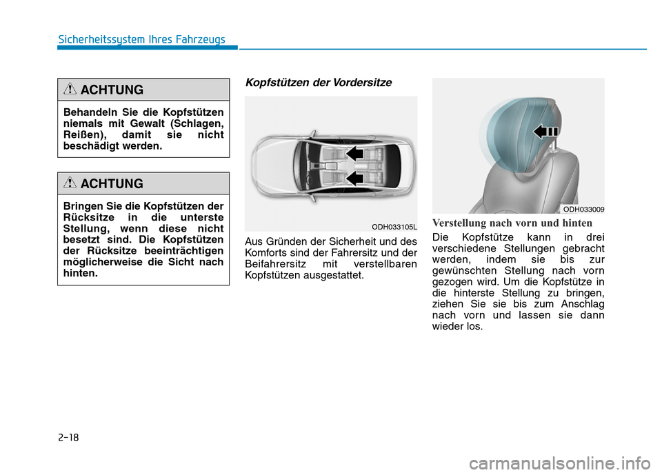 Hyundai Genesis 2015  Betriebsanleitung (in German) 2-18
Kopfstützen der Vordersitze 
Aus Gründen der Sicherheit und des
Komforts sind der Fahrersitz und der
Beifahrersitz mit verstellbaren
Kopfstützen ausgestattet.
Verstellung nach vorn und hinten 