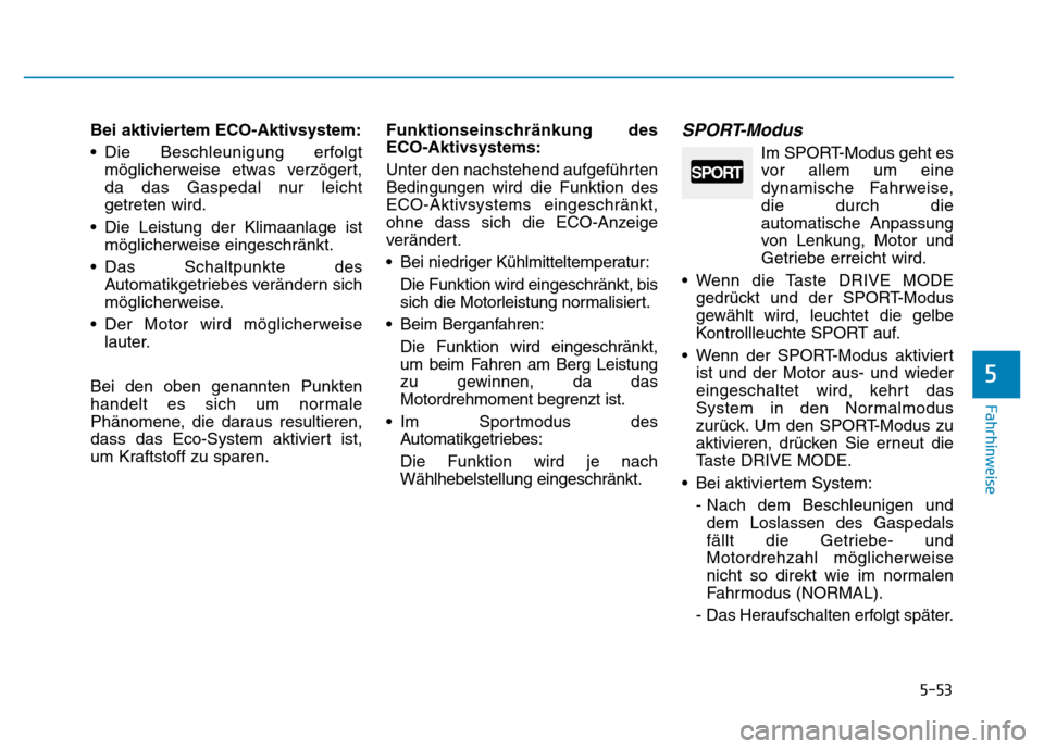 Hyundai Genesis 2015 Betriebsanleitung (in German) 5-53
Fahrhinweise
5
Bei aktiviertem ECO-Aktivsystem:
• Die Beschleunigung erfolgt
möglicherweise etwas verzögert,
da das Gaspedal nur leicht
getreten wird.
• Die Leistung der Klimaanlage ist
mö Hyundai Genesis 2015 Betriebsanleitung (in German) 5-53
Fahrhinweise
5
Bei aktiviertem ECO-Aktivsystem:
• Die Beschleunigung erfolgt
möglicherweise etwas verzögert,
da das Gaspedal nur leicht
getreten wird.
• Die Leistung der Klimaanlage ist
mö