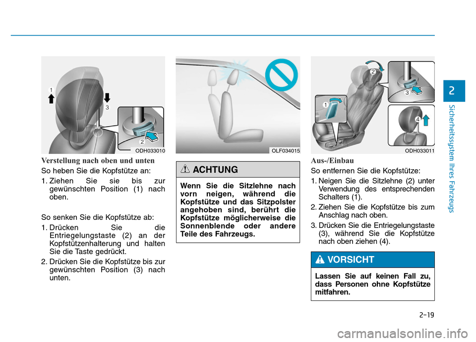 Hyundai Genesis 2015  Betriebsanleitung (in German) 2-19
Sicherheitssystem Ihres Fahrzeugs
2
Verstellung nach oben und unten 
So heben Sie die Kopfstütze an:
1. Ziehen Sie sie bis zur
gewünschten Position (1) nach
oben.
So senken Sie die Kopfstütze 
