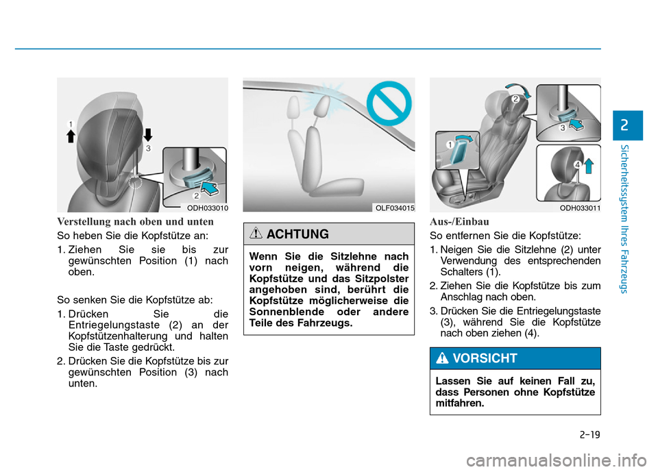 Hyundai Genesis 2015 Betriebsanleitung (in German) 2-19
Sicherheitssystem Ihres Fahrzeugs
2
Verstellung nach oben und unten
So heben Sie die Kopfstütze an:
1. Ziehen Sie sie bis zur
gewünschten Position (1) nach
oben.
So senken Sie die Kopfstütze Hyundai Genesis 2015 Betriebsanleitung (in German) 2-19
Sicherheitssystem Ihres Fahrzeugs
2
Verstellung nach oben und unten
So heben Sie die Kopfstütze an:
1. Ziehen Sie sie bis zur
gewünschten Position (1) nach
oben.
So senken Sie die Kopfstütze