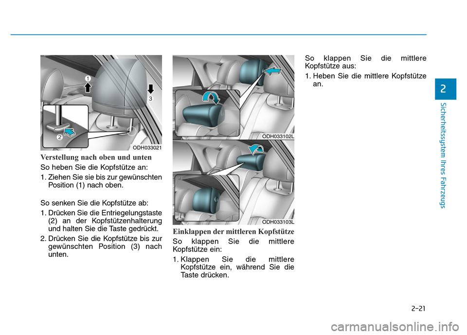 Hyundai Genesis 2015  Betriebsanleitung (in German) 2-21
Sicherheitssystem Ihres Fahrzeugs
2
Verstellung nach oben und unten 
So heben Sie die Kopfstütze an:
1. Ziehen Sie sie bis zur gewünschten
Position (1) nach oben.
So senken Sie die Kopfstütze 