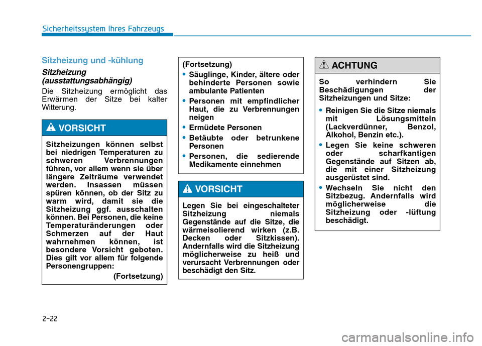 Hyundai Genesis 2015  Betriebsanleitung (in German) 2-22
Sicherheitssystem Ihres Fahrzeugs
Sitzheizung und -kühlung
Sitzheizung
(ausstattungsabhängig) 
Die Sitzheizung ermöglicht das
Erwärmen der Sitze bei kalter
Witterung.
Sitzheizungen können se
