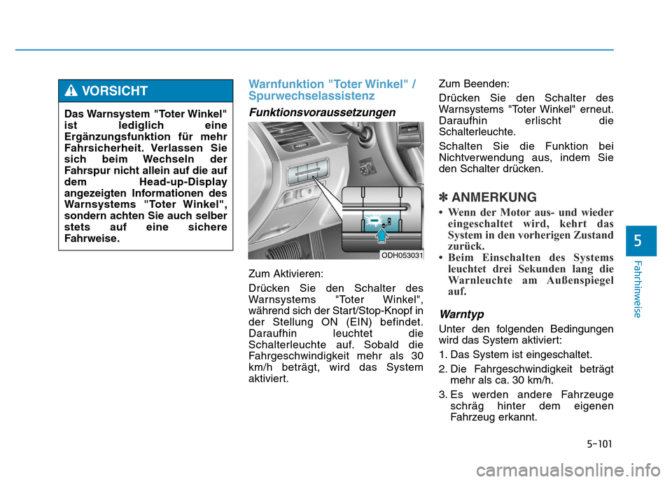 Hyundai Genesis 2015  Betriebsanleitung (in German) 5-101
Fahrhinweise
5
Warnfunktion "Toter Winkel" /
Spurwechselassistenz 
Funktionsvoraussetzungen 
Zum Aktivieren:
Drücken Sie den Schalter des
Warnsystems "Toter Winkel",
während sich der Start/Sto