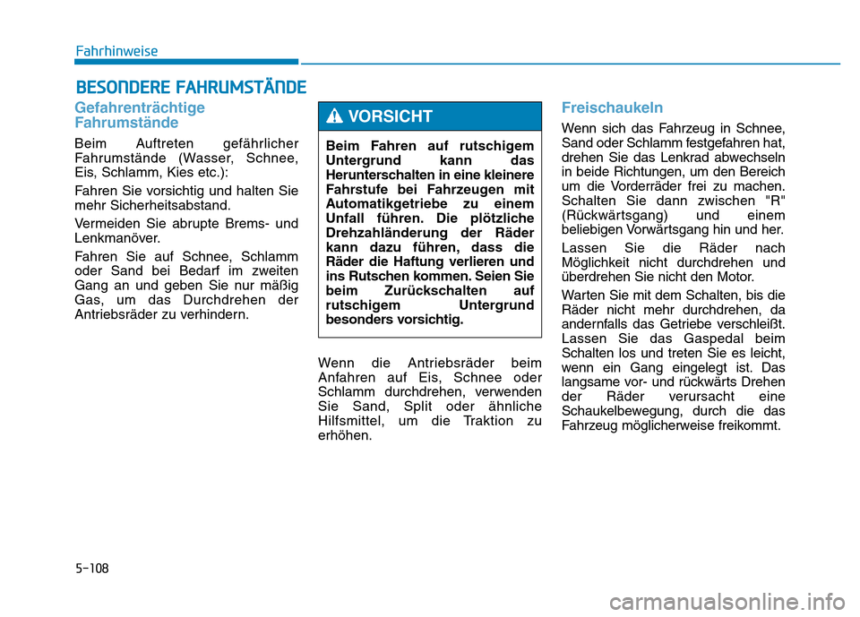 Hyundai Genesis 2015  Betriebsanleitung (in German) 5-108
Fahrhinweise
Gefahrenträchtige
Fahrumstände 
Beim Auftreten gefährlicher
Fahrumstände (Wasser, Schnee,
Eis, Schlamm, Kies etc.):
Fahren Sie vorsichtig und halten Sie
mehr Sicherheitsabstand.