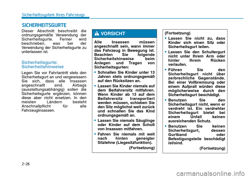 Hyundai Genesis 2015  Betriebsanleitung (in German) 2-26
Sicherheitssystem Ihres Fahrzeugs
Dieser Abschnitt beschreibt die
ordnungsgemäße Verwendung der
Sicherheitsgurte. Ferner wird
beschrieben, was bei der
Verwendung der Sicherheitsgurte zu
unterla