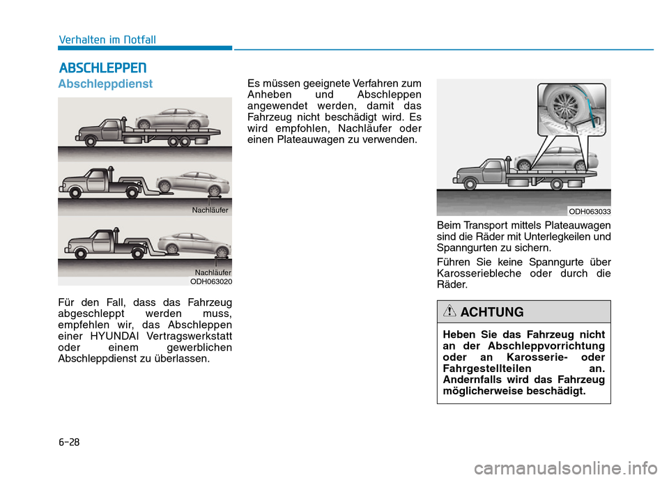 Hyundai Genesis 2015 Betriebsanleitung (in German) 6-28
Verhalten im Notfall
Abschleppdienst
Für den Fall, dass das Fahrzeug
abgeschleppt werden muss,
empfehlen wir, das Abschleppen
einer HYUNDAI Vertragswerkstatt
oder einem gewerblichen
Abschleppd Hyundai Genesis 2015 Betriebsanleitung (in German) 6-28
Verhalten im Notfall
Abschleppdienst
Für den Fall, dass das Fahrzeug
abgeschleppt werden muss,
empfehlen wir, das Abschleppen
einer HYUNDAI Vertragswerkstatt
oder einem gewerblichen
Abschleppd