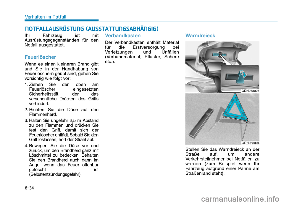 Hyundai Genesis 2015 Betriebsanleitung (in German) 6-34
Verhalten im Notfall
Ihr Fahrzeug ist mit
Ausrüstungsgegenständen für den
Notfall ausgestattet.
Feuerlöscher
Wenn es einen kleineren Brand gibt
und Sie in der Handhabung von
Feuerlöschern Hyundai Genesis 2015 Betriebsanleitung (in German) 6-34
Verhalten im Notfall
Ihr Fahrzeug ist mit
Ausrüstungsgegenständen für den
Notfall ausgestattet.
Feuerlöscher
Wenn es einen kleineren Brand gibt
und Sie in der Handhabung von
Feuerlöschern