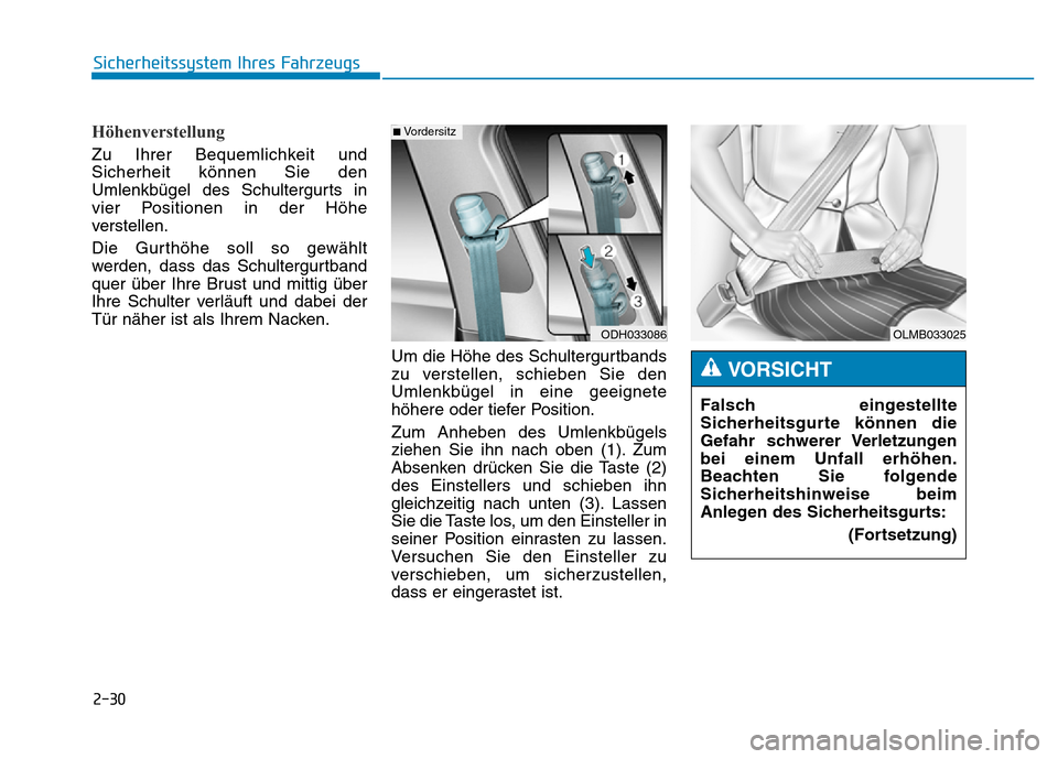 Hyundai Genesis 2015 Betriebsanleitung (in German) 2-30
Sicherheitssystem Ihres Fahrzeugs
Höhenverstellung
Zu Ihrer Bequemlichkeit und
Sicherheit können Sie den
Umlenkbügel des Schultergurts in
vier Positionen in der Höhe
verstellen.
Die Gurthöh Hyundai Genesis 2015 Betriebsanleitung (in German) 2-30
Sicherheitssystem Ihres Fahrzeugs
Höhenverstellung
Zu Ihrer Bequemlichkeit und
Sicherheit können Sie den
Umlenkbügel des Schultergurts in
vier Positionen in der Höhe
verstellen.
Die Gurthöh