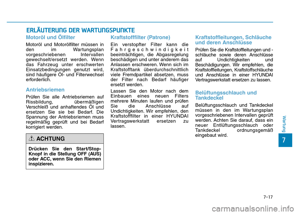 Hyundai Genesis 2015 Betriebsanleitung (in German) 7-17
7
Wartung
ERLÄUTERUNG DER WARTUNGSPUNKTE
Motoröl und Ölfilter
Motoröl und Motorölfilter müssen in
den im Wartungsplan
vorgeschriebenen Intervallen
gewechselt/ersetzt werden. Wenn
das Fahrz Hyundai Genesis 2015 Betriebsanleitung (in German) 7-17
7
Wartung
ERLÄUTERUNG DER WARTUNGSPUNKTE
Motoröl und Ölfilter
Motoröl und Motorölfilter müssen in
den im Wartungsplan
vorgeschriebenen Intervallen
gewechselt/ersetzt werden. Wenn
das Fahrz