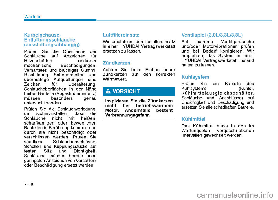 Hyundai Genesis 2015 Betriebsanleitung (in German) 7-18
Wartung
Kurbelgehäuse-
Entlüftungsschläuche
(ausstattungsabhängig)
Prüfen Sie die Oberfläche der
Schläuche auf Anzeichen für
Hitzeschäden und/oder
mechanische Beschädigungen.
Verhärte Hyundai Genesis 2015 Betriebsanleitung (in German) 7-18
Wartung
Kurbelgehäuse-
Entlüftungsschläuche
(ausstattungsabhängig)
Prüfen Sie die Oberfläche der
Schläuche auf Anzeichen für
Hitzeschäden und/oder
mechanische Beschädigungen.
Verhärte