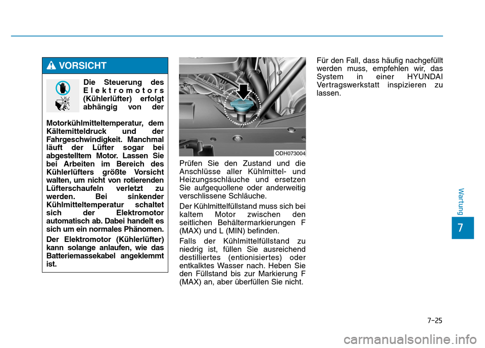 Hyundai Genesis 2015 Betriebsanleitung (in German) 7-25
7
Wartung
Prüfen Sie den Zustand und die
Anschlüsse aller Kühlmittel- und
Heizungsschläuche und ersetzen
Sie aufgequollene oder anderweitig
verschlissene Schläuche.
Der Kühlmittelfüllstand Hyundai Genesis 2015 Betriebsanleitung (in German) 7-25
7
Wartung
Prüfen Sie den Zustand und die
Anschlüsse aller Kühlmittel- und
Heizungsschläuche und ersetzen
Sie aufgequollene oder anderweitig
verschlissene Schläuche.
Der Kühlmittelfüllstand