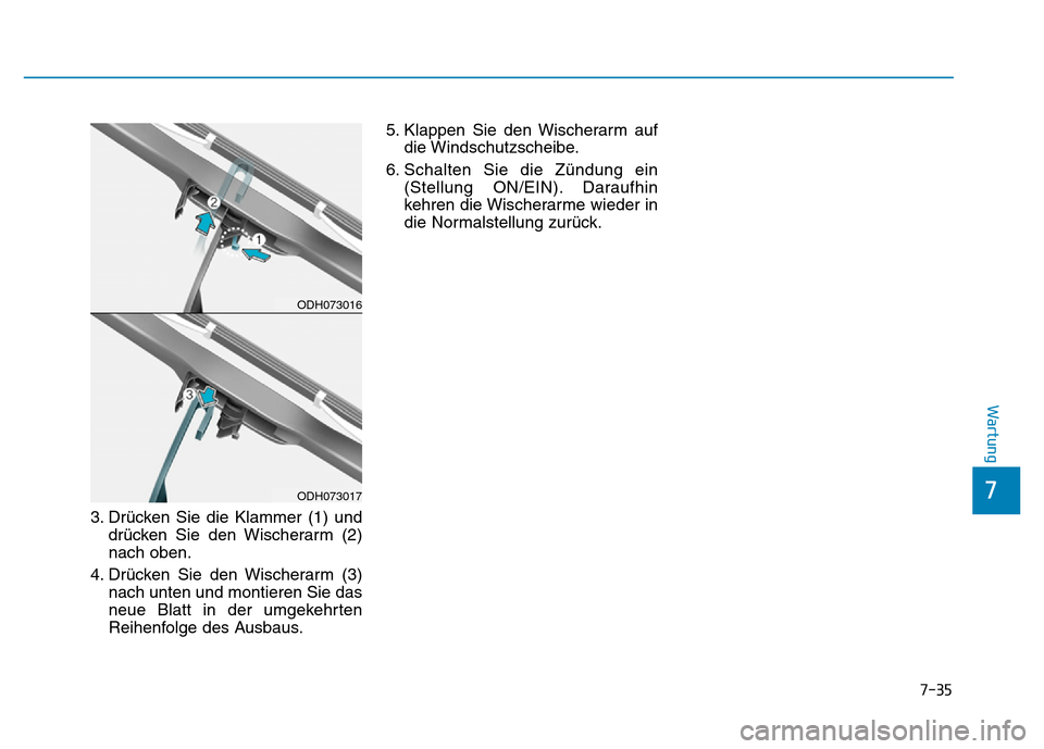 Hyundai Genesis 2015  Betriebsanleitung (in German) 7-35
7
Wartung
3. Drücken Sie die Klammer (1) und
drücken Sie den Wischerarm (2)
nach oben.
4. Drücken Sie den Wischerarm (3)
nach unten und montieren Sie das
neue Blatt in der umgekehrten
Reihenfo