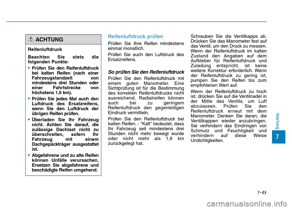 Hyundai Genesis 2015 Betriebsanleitung (in German) 7-43
7
Wartung
Reifenluftdruck prüfen
Prüfen Sie Ihre Reifen mindestens
einmal monatlich.
Prüfen Sie auch den Luftdruck des
Ersatzreifens.
So prüfen Sie den Reifenluftdruck
Prüfen Sie den Reife Hyundai Genesis 2015 Betriebsanleitung (in German) 7-43
7
Wartung
Reifenluftdruck prüfen
Prüfen Sie Ihre Reifen mindestens
einmal monatlich.
Prüfen Sie auch den Luftdruck des
Ersatzreifens.
So prüfen Sie den Reifenluftdruck
Prüfen Sie den Reife