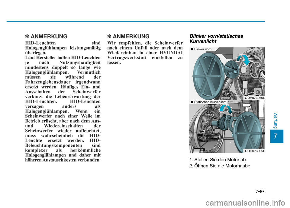 Hyundai Genesis 2015 Betriebsanleitung (in German) 7-83
7
Wartung
✽ANMERKUNG
HID-Leuchten sind
Halogenglühlampen leistungsmäßig
überlegen.
Laut Hersteller halten HID-Leuchten
je nach Nutzungshäufigkeit
mindestens doppelt so lange wie
Halogengl Hyundai Genesis 2015 Betriebsanleitung (in German) 7-83
7
Wartung
✽ANMERKUNG
HID-Leuchten sind
Halogenglühlampen leistungsmäßig
überlegen.
Laut Hersteller halten HID-Leuchten
je nach Nutzungshäufigkeit
mindestens doppelt so lange wie
Halogengl