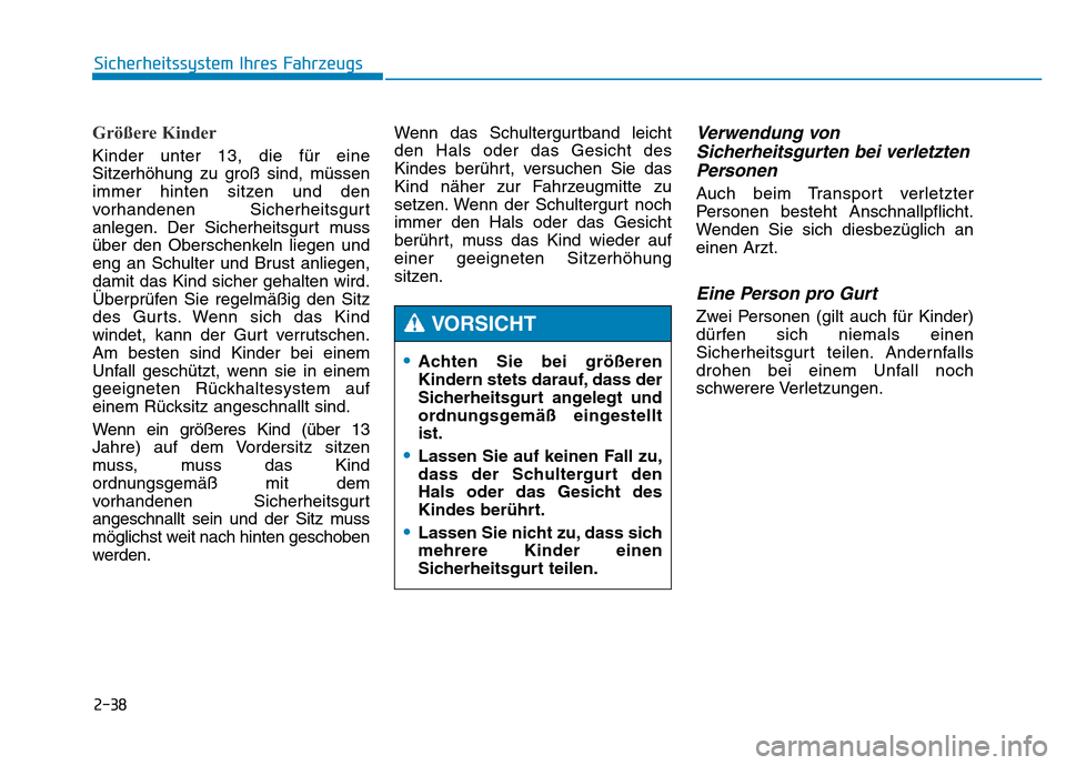 Hyundai Genesis 2015 Betriebsanleitung (in German) 2-38
Sicherheitssystem Ihres Fahrzeugs
Größere Kinder
Kinder unter 13, die für eine
Sitzerhöhung zu groß sind, müssen
immer hinten sitzen und den
vorhandenen Sicherheitsgurt
anlegen. Der Sicherh Hyundai Genesis 2015 Betriebsanleitung (in German) 2-38
Sicherheitssystem Ihres Fahrzeugs
Größere Kinder
Kinder unter 13, die für eine
Sitzerhöhung zu groß sind, müssen
immer hinten sitzen und den
vorhandenen Sicherheitsgurt
anlegen. Der Sicherh