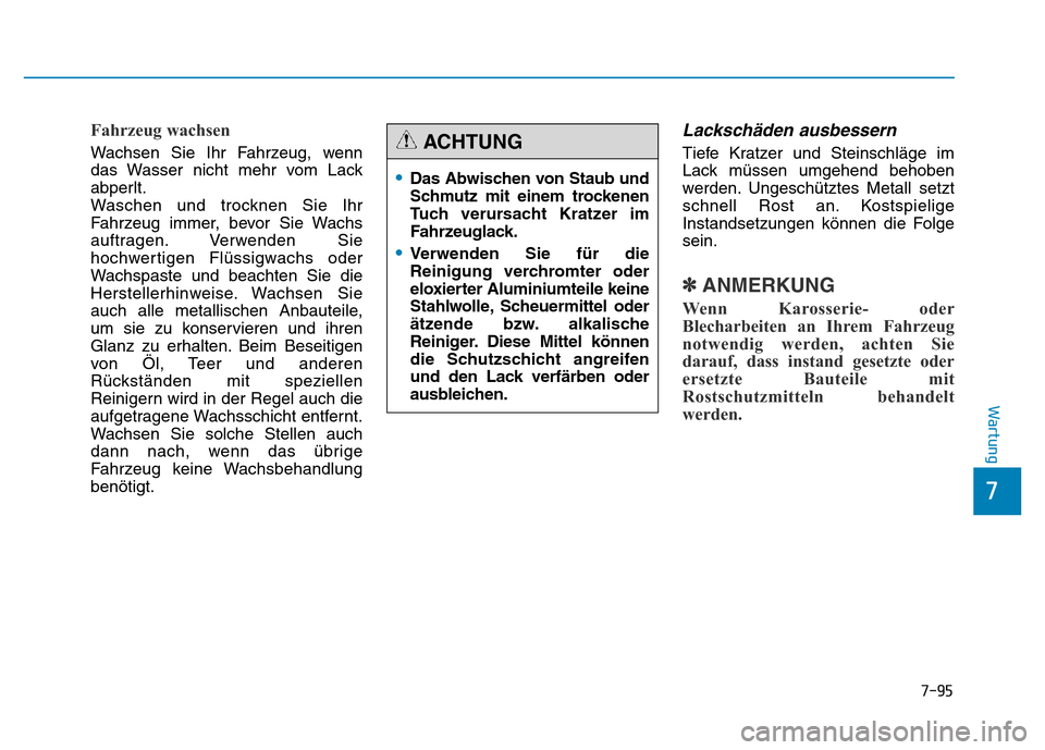 Hyundai Genesis 2015  Betriebsanleitung (in German) 7-95
7
Wartung
Fahrzeug wachsen 
Wachsen Sie Ihr Fahrzeug, wenn
das Wasser nicht mehr vom Lack
abperlt.
Waschen und trocknen Sie Ihr
Fahrzeug immer, bevor Sie Wachs
auftragen. Verwenden Sie
hochwertig