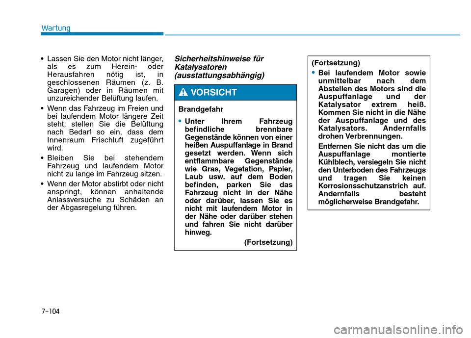 Hyundai Genesis 2015 Betriebsanleitung (in German) 7-104
Wartung
• Lassen Sie den Motor nicht länger,
als es zum Herein- oder
Herausfahren nötig ist, in
geschlossenen Räumen (z. B.
Garagen) oder in Räumen mit
unzureichender Belüftung laufen.
Hyundai Genesis 2015 Betriebsanleitung (in German) 7-104
Wartung
• Lassen Sie den Motor nicht länger,
als es zum Herein- oder
Herausfahren nötig ist, in
geschlossenen Räumen (z. B.
Garagen) oder in Räumen mit
unzureichender Belüftung laufen.