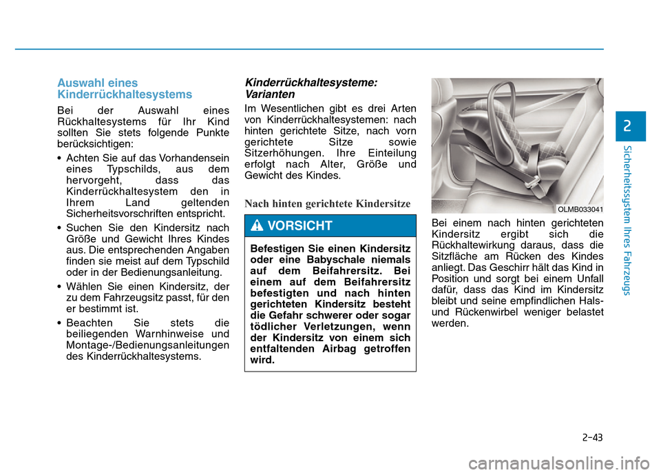 Hyundai Genesis 2015 Betriebsanleitung (in German) 2-43
Sicherheitssystem Ihres Fahrzeugs
2
Auswahl eines
Kinderrückhaltesystems
Bei der Auswahl eines
Rückhaltesystems für Ihr Kind
sollten Sie stets folgende Punkte
berücksichtigen:
• Achten Sie Hyundai Genesis 2015 Betriebsanleitung (in German) 2-43
Sicherheitssystem Ihres Fahrzeugs
2
Auswahl eines
Kinderrückhaltesystems
Bei der Auswahl eines
Rückhaltesystems für Ihr Kind
sollten Sie stets folgende Punkte
berücksichtigen:
• Achten Sie
