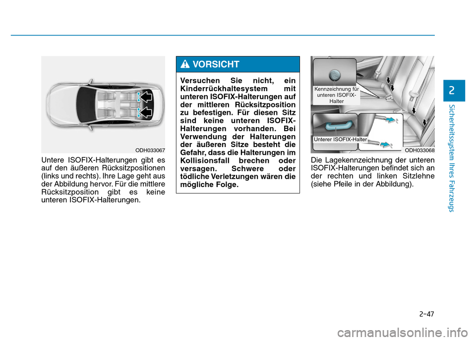 Hyundai Genesis 2015 Betriebsanleitung (in German) 2-47
Sicherheitssystem Ihres Fahrzeugs
2
Untere ISOFIX-Halterungen gibt es
auf den äußeren Rücksitzpositionen
(links und rechts). Ihre Lage geht aus
der Abbildung hervor. Für die mittlere
Rücksit Hyundai Genesis 2015 Betriebsanleitung (in German) 2-47
Sicherheitssystem Ihres Fahrzeugs
2
Untere ISOFIX-Halterungen gibt es
auf den äußeren Rücksitzpositionen
(links und rechts). Ihre Lage geht aus
der Abbildung hervor. Für die mittlere
Rücksit