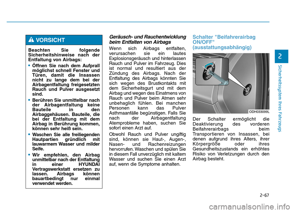 Hyundai Genesis 2015 Betriebsanleitung (in German) 2-67
Sicherheitssystem Ihres Fahrzeugs
2
Geräusch- und Rauchentwicklung
beim Entfalten von Airbags
Wenn sich Airbags entfalten,
verursachen sie ein lautes
Explosionsgeräusch und hinterlassen
Rauch Hyundai Genesis 2015 Betriebsanleitung (in German) 2-67
Sicherheitssystem Ihres Fahrzeugs
2
Geräusch- und Rauchentwicklung
beim Entfalten von Airbags
Wenn sich Airbags entfalten,
verursachen sie ein lautes
Explosionsgeräusch und hinterlassen
Rauch
