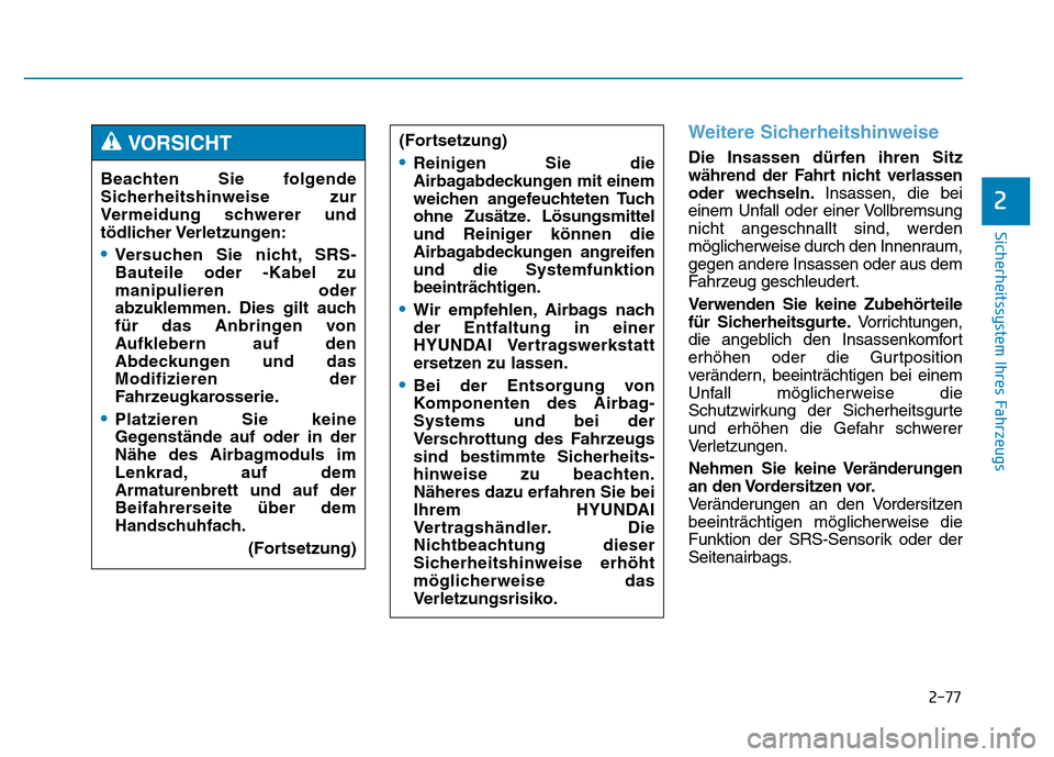 Hyundai Genesis 2015 Betriebsanleitung (in German) 2-77
Sicherheitssystem Ihres Fahrzeugs
2
Weitere Sicherheitshinweise
Die Insassen dürfen ihren Sitz
während der Fahrt nicht verlassen
oder wechseln.Insassen, die bei
einem Unfall oder einer Vollbre Hyundai Genesis 2015 Betriebsanleitung (in German) 2-77
Sicherheitssystem Ihres Fahrzeugs
2
Weitere Sicherheitshinweise
Die Insassen dürfen ihren Sitz
während der Fahrt nicht verlassen
oder wechseln.Insassen, die bei
einem Unfall oder einer Vollbre