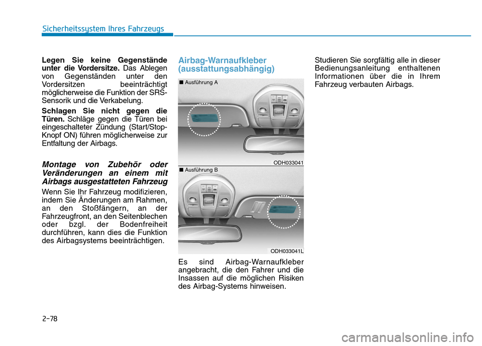 Hyundai Genesis 2015 Betriebsanleitung (in German) 2-78
Sicherheitssystem Ihres Fahrzeugs
Legen Sie keine Gegenstände
unter die Vordersitze.Das Ablegen
von Gegenständen unter den
Vordersitzen beeinträchtigt
möglicherweise die Funktion der SRS-
Sen Hyundai Genesis 2015 Betriebsanleitung (in German) 2-78
Sicherheitssystem Ihres Fahrzeugs
Legen Sie keine Gegenstände
unter die Vordersitze.Das Ablegen
von Gegenständen unter den
Vordersitzen beeinträchtigt
möglicherweise die Funktion der SRS-
Sen