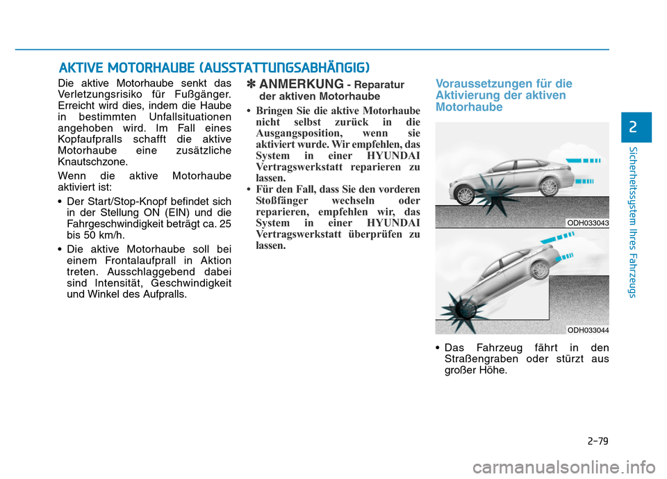 Hyundai Genesis 2015 Betriebsanleitung (in German) 2-79
Sicherheitssystem Ihres Fahrzeugs
2
Die aktive Motorhaube senkt das
Verletzungsrisiko für Fußgänger.
Erreicht wird dies, indem die Haube
in bestimmten Unfallsituationen
angehoben wird. Im Fall Hyundai Genesis 2015 Betriebsanleitung (in German) 2-79
Sicherheitssystem Ihres Fahrzeugs
2
Die aktive Motorhaube senkt das
Verletzungsrisiko für Fußgänger.
Erreicht wird dies, indem die Haube
in bestimmten Unfallsituationen
angehoben wird. Im Fall