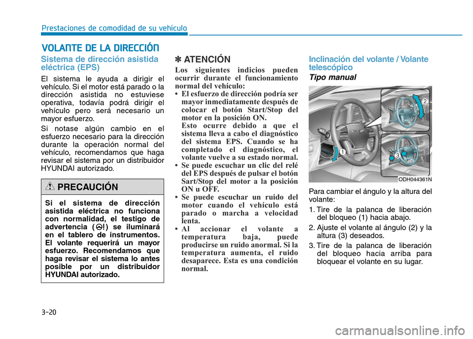 Hyundai Genesis 2015  Manual del propietario (in Spanish) 3-20
Prestaciones de comodidad de su vehículo 
VOLANTE DE LA DIRECCIÓN
Sistema de dirección asistida
eléctrica (EPS) 
El sistema le ayuda a dirigir el
vehículo. Si el motor está parado o la
dire