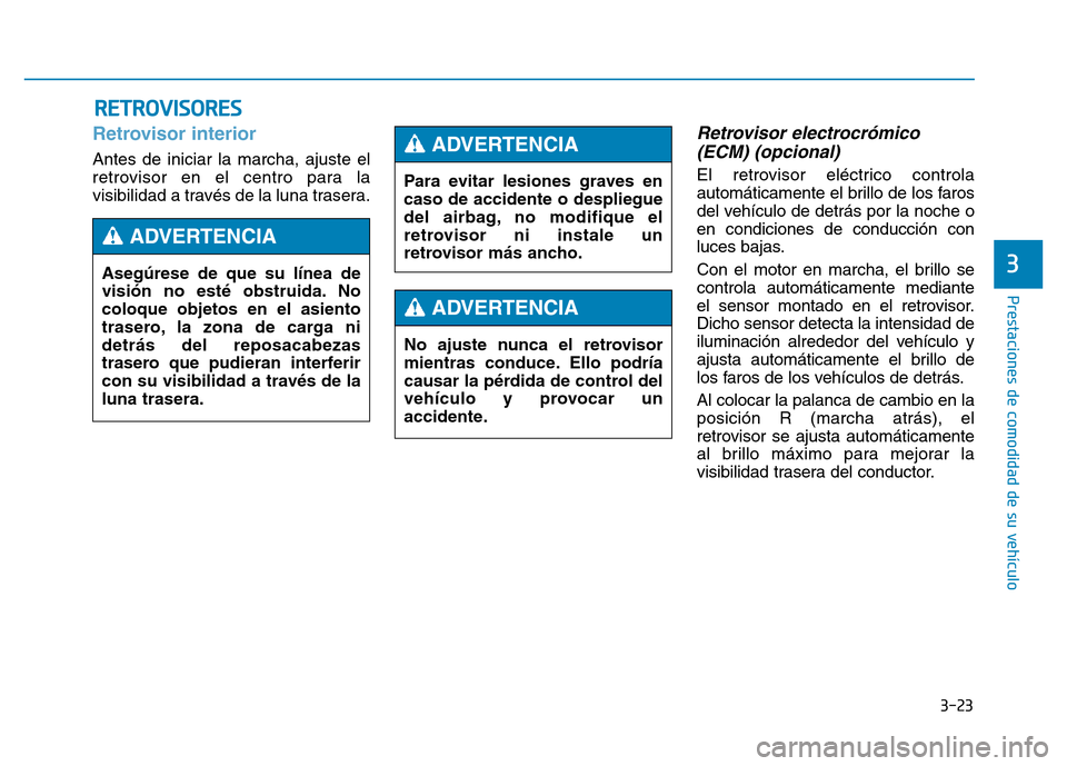 Hyundai Genesis 2015  Manual del propietario (in Spanish) 3-23
Prestaciones de comodidad de su vehículo 
3
RETROVISORES
Retrovisor interior 
Antes de iniciar la marcha, ajuste el
retrovisor en el centro para la
visibilidad a través de la luna trasera.
Retr