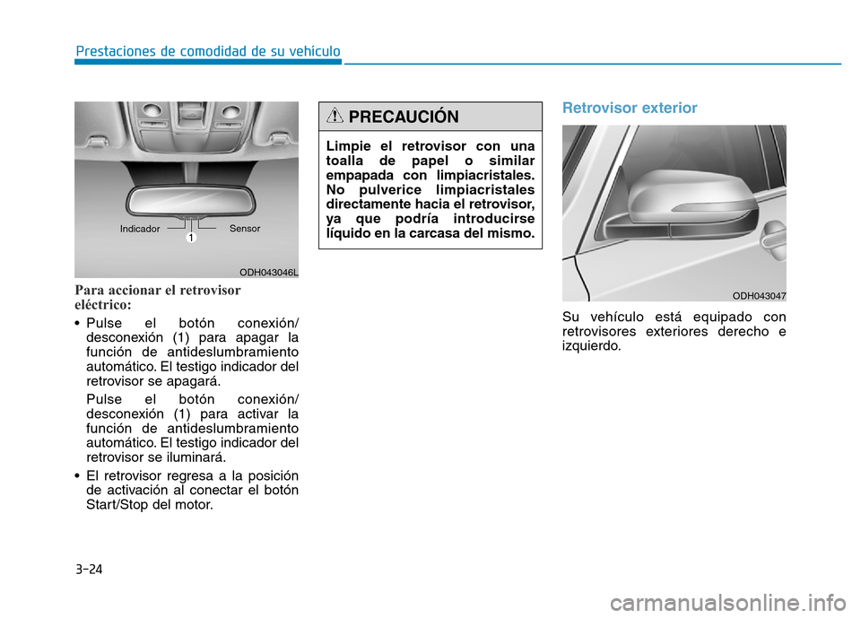 Hyundai Genesis 2015  Manual del propietario (in Spanish) 3-24
Prestaciones de comodidad de su vehículo 
Para accionar el retrovisor
eléctrico: 
• Pulse el botón conexión/desconexión (1) para apagar la
función de antideslumbramiento
automático. El t