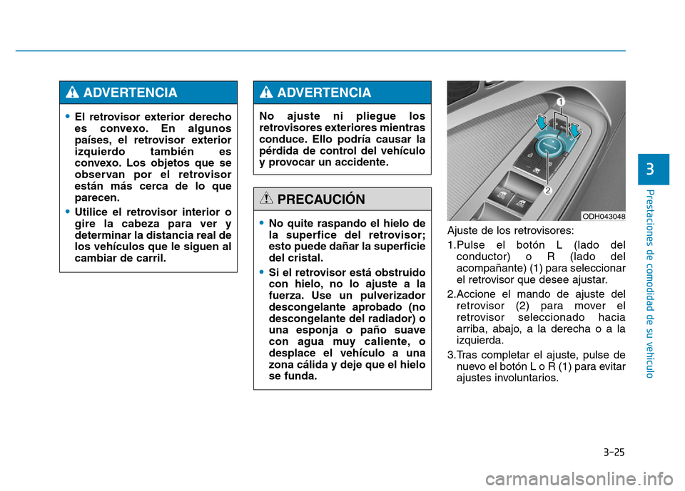 Hyundai Genesis 2015  Manual del propietario (in Spanish) 3-25
Prestaciones de comodidad de su vehículo 
3
Ajuste de los retrovisores:
1.Pulse el botón L (lado delconductor) o R (lado del
acompañante) (1) para seleccionar
el retrovisor que desee ajustar.
