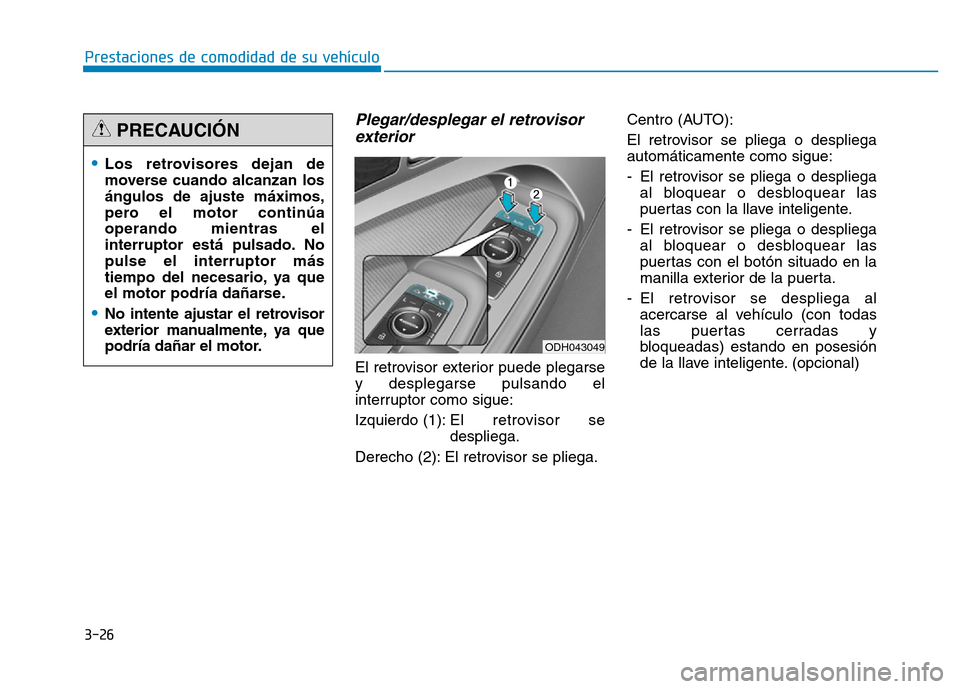 Hyundai Genesis 2015  Manual del propietario (in Spanish) 3-26
Prestaciones de comodidad de su vehículo 
Plegar/desplegar el retrovisorexterior 
El retrovisor exterior puede plegarse
y desplegarse pulsando el
interruptor como sigue:
Izquierdo (1): El  retro