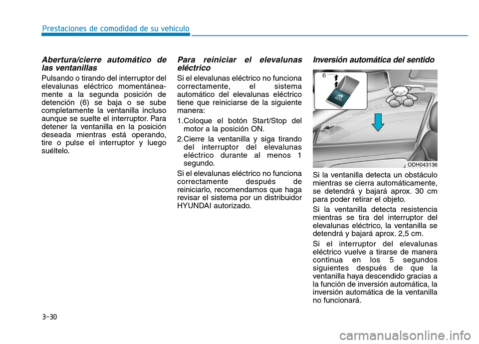 Hyundai Genesis 2015  Manual del propietario (in Spanish) 3-30
Prestaciones de comodidad de su vehículo 
Abertura/cierre automático delas ventanillas 
Pulsando o tirando del interruptor del
elevalunas eléctrico momentánea -
mente a la segunda posición d