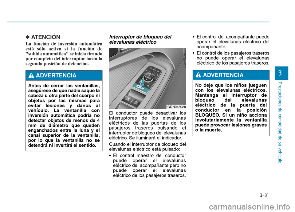 Hyundai Genesis 2015  Manual del propietario (in Spanish) 3-31
Prestaciones de comodidad de su vehículo 
3
✽ATENCIÓN
La función de inversión automática
está sólo activa si la función de
"subida automática" se inicia tirando
por completo del interr