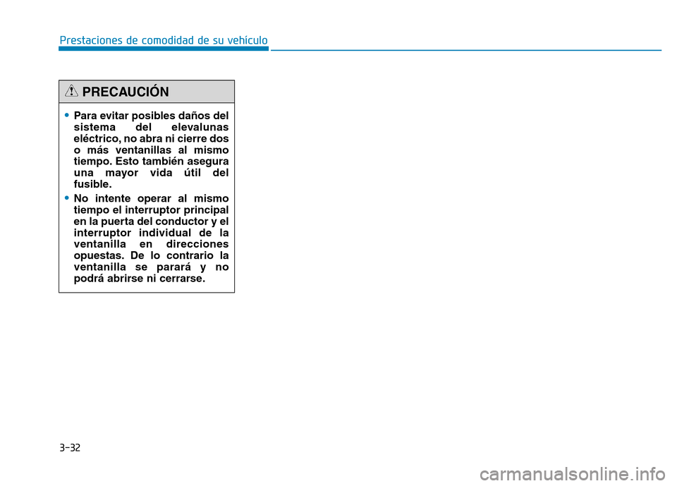 Hyundai Genesis 2015  Manual del propietario (in Spanish) 3-32
Prestaciones de comodidad de su vehículo 
•Para evitar posibles daños del
sistema del elevalunas
eléctrico, no abra ni cierre dos
o más ventanillas al mismo
tiempo. Esto también asegura
un