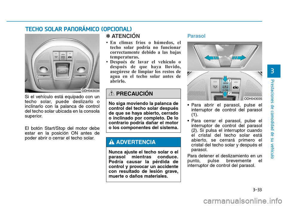 Hyundai Genesis 2015  Manual del propietario (in Spanish) 3-33
Prestaciones de comodidad de su vehículo 
3
Si el vehículo está equipado con un
techo solar, puede deslizarlo o
inclinarlo con la palanca de control
del techo solar ubicada en la consola
super