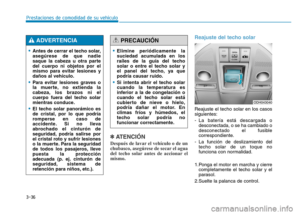Hyundai Genesis 2015  Manual del propietario (in Spanish) 3-36
Prestaciones de comodidad de su vehículo 
✽ATENCIÓN
Después de lavar el vehículo o de un
chubasco, asegúrese de secar el agua
del techo solar antes de accionar el
mismo. 
Reajuste del tech