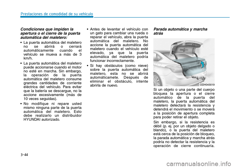 Hyundai Genesis 2015  Manual del propietario (in Spanish) 3-44
Prestaciones de comodidad de su vehículo 
Condiciones que impiden laapertura o el cierre de la puertaautomática del maletero:
• La puerta automática del maletero
no se abrirá o cerrará
aut