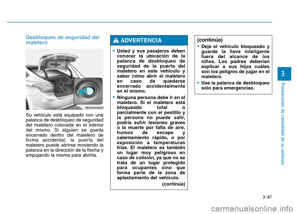 Hyundai Genesis 2015  Manual del propietario (in Spanish) 3-47
Prestaciones de comodidad de su vehículo 
Desbloqueo de seguridad del
maletero 
Su vehículo está equipado con una
palanca de desbloqueo de seguridad
del maletero colocada en el interior
del mi