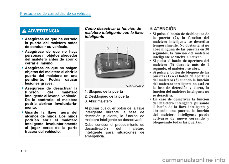Hyundai Genesis 2015  Manual del propietario (in Spanish) 3-50
Prestaciones de comodidad de su vehículo 
Cómo desactivar la función demaletero inteligente con la llaveinteligente 
1. Bloqueo de la puerta 
2. Desbloqueo de la puerta 
3. Abrir maletero 
Al 
