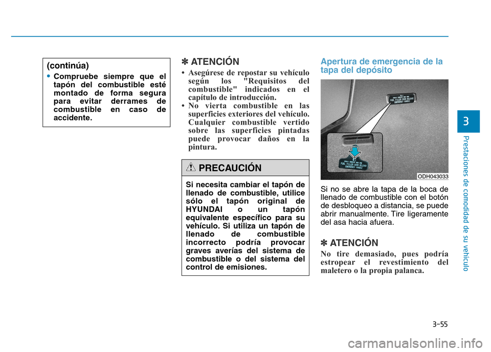 Hyundai Genesis 2015  Manual del propietario (in Spanish) 3-55
Prestaciones de comodidad de su vehículo 
✽ATENCIÓN 
• Asegúrese de repostar su vehículosegún los "Requisitos del
combustible" indicados en el
capítulo de introducción. 
• No vierta 