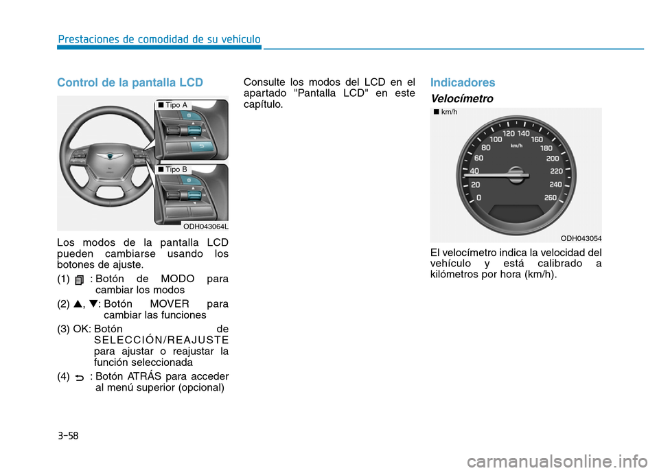 Hyundai Genesis 2015  Manual del propietario (in Spanish) 3-58
Prestaciones de comodidad de su vehículo 
Control de la pantalla LCD
Los modos de la pantalla LCD
pueden cambiarse usando los
botones de ajuste.
(1) :Botón de MODO para
cambiar los modos
(2)  