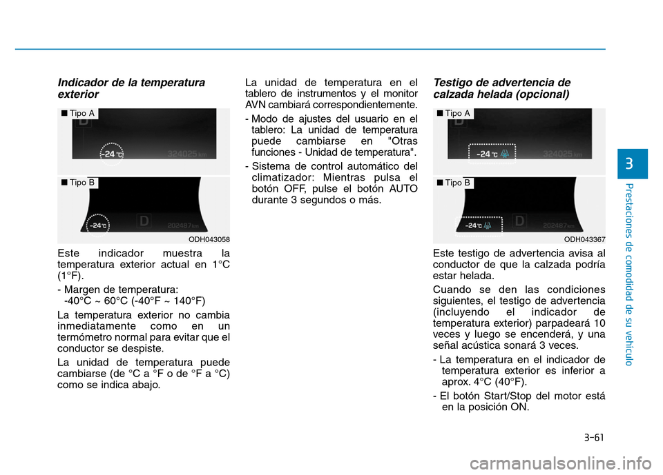 Hyundai Genesis 2015  Manual del propietario (in Spanish) 3-61
Prestaciones de comodidad de su vehículo 
3
Indicador de la temperaturaexterior
Este indicador muestra la
temperatura exterior actual en 1°C
(1°F).
- Margen de temperatura:
-40°C ~ 60°C (-40