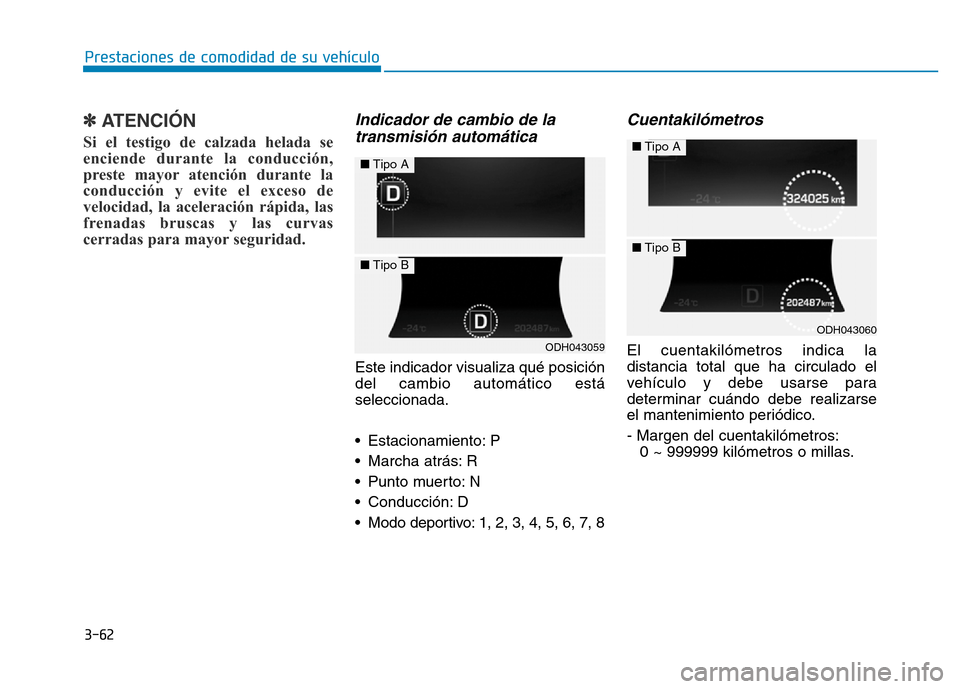 Hyundai Genesis 2015  Manual del propietario (in Spanish) 3-62
Prestaciones de comodidad de su vehículo 
✽ATENCIÓN 
Si el testigo de calzada helada se
enciende durante la conducción,
preste mayor atención durante la
conducción y evite el exceso de
vel