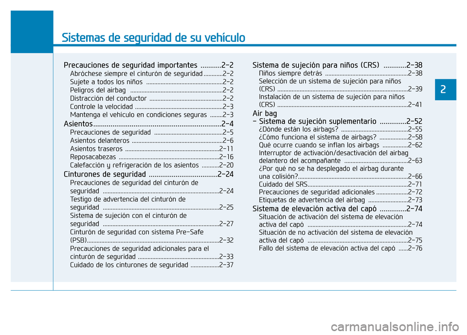 Hyundai Genesis 2015 Manual del propietario (in Spanish) Sistemas de seguridad de su vehículo
2
Precauciones de seguridad importantes ...........2-2
Abróchese siempre el cinturón de seguridad ............2-2
Sujete a todos los niños ................. Hyundai Genesis 2015 Manual del propietario (in Spanish) Sistemas de seguridad de su vehículo
2
Precauciones de seguridad importantes ...........2-2
Abróchese siempre el cinturón de seguridad ............2-2
Sujete a todos los niños .................
